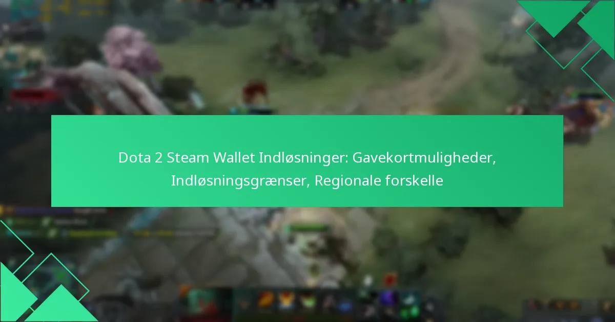 Dota 2 Steam Wallet Indløsninger: Gavekortmuligheder, Indløsningsgrænser, Regionale forskelle