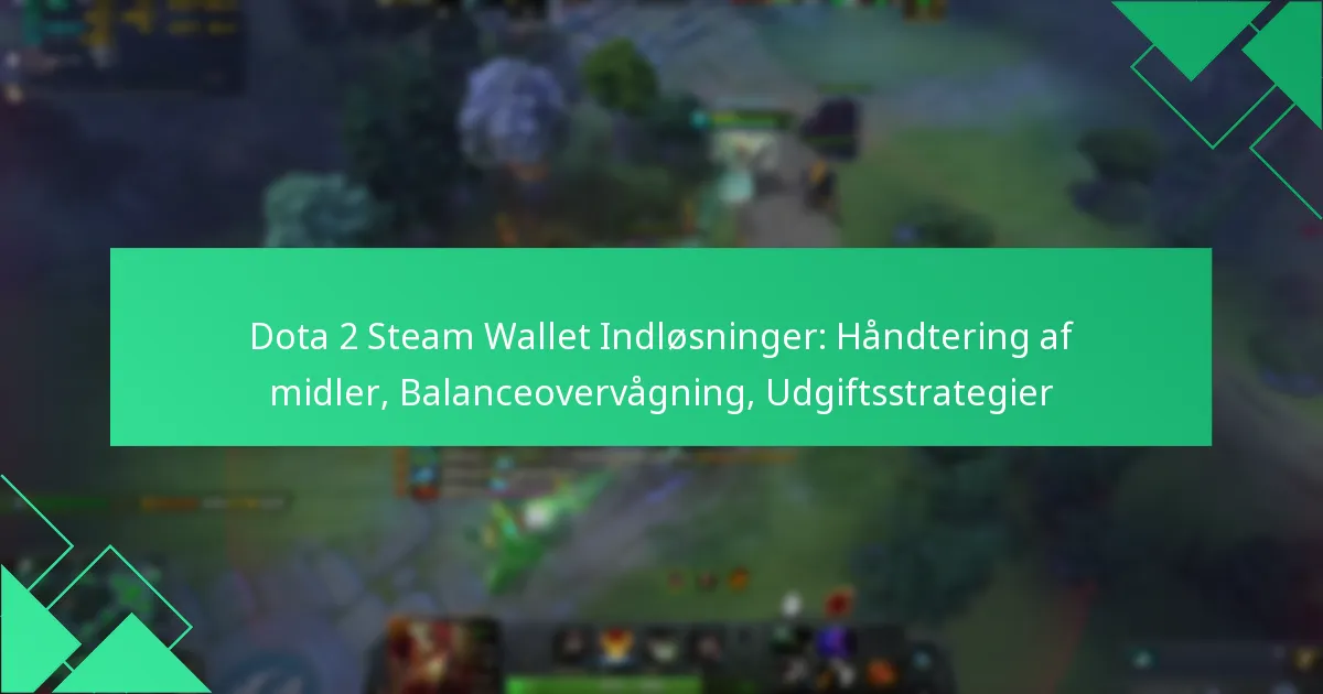Dota 2 Steam Wallet Indløsninger: Håndtering af midler, Balanceovervågning, Udgiftsstrategier
