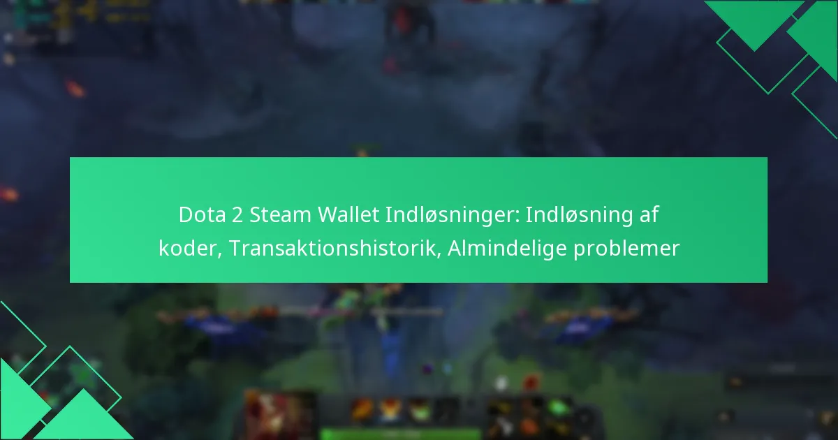 Dota 2 Steam Wallet Indløsninger: Indløsning af koder, Transaktionshistorik, Almindelige problemer