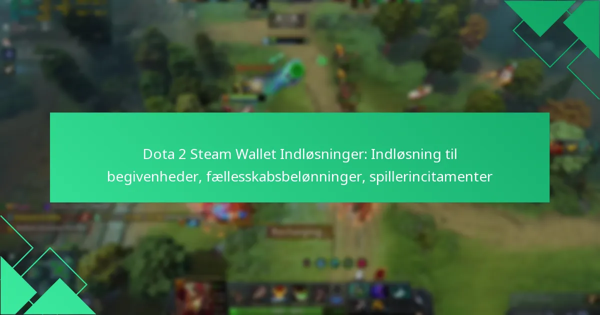 Dota 2 Steam Wallet Indløsninger: Indløsning til begivenheder, fællesskabsbelønninger, spillerincitamenter