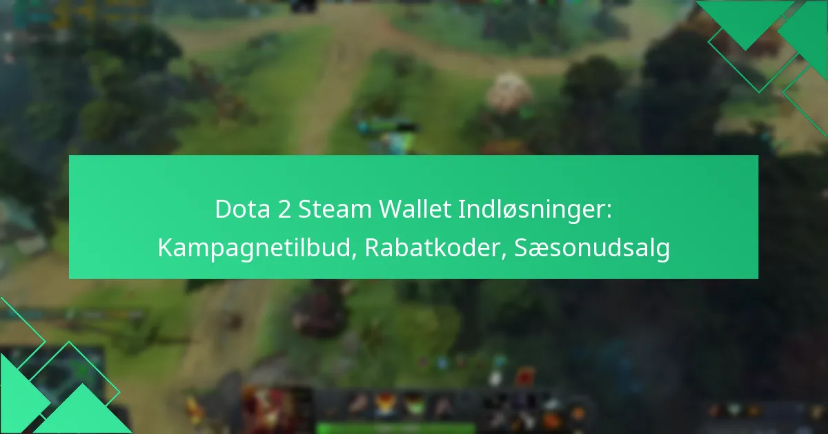 Dota 2 Steam Wallet Indløsninger: Kampagnetilbud, Rabatkoder, Sæsonudsalg