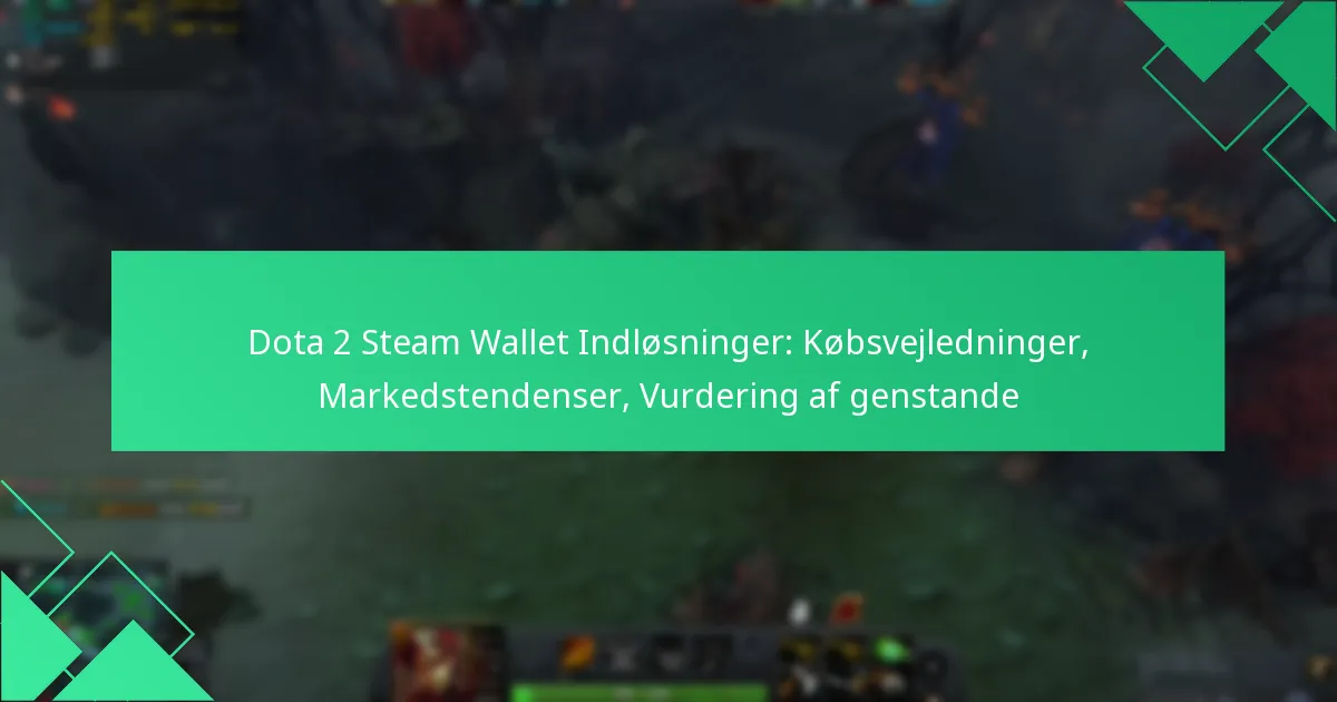 Dota 2 Steam Wallet Indløsninger: Købsvejledninger, Markedstendenser, Vurdering af genstande