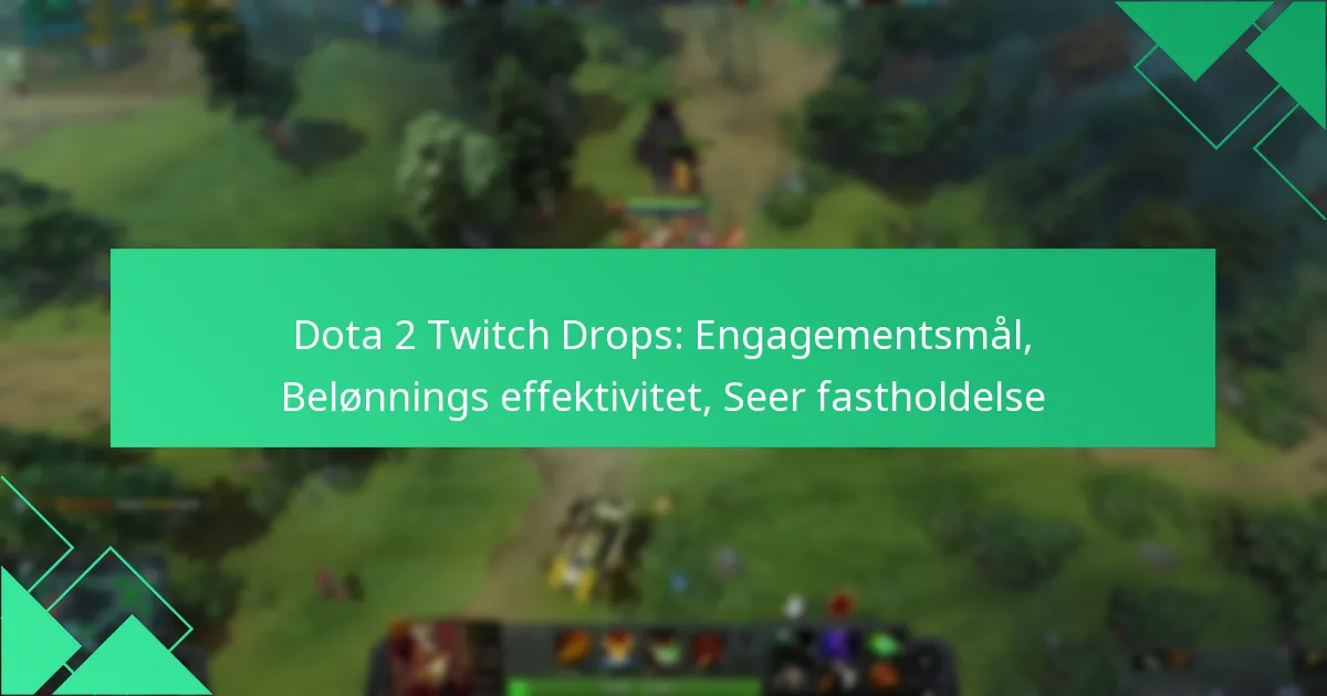 Dota 2 Twitch Drops: Engagementsmål, Belønnings effektivitet, Seer fastholdelse