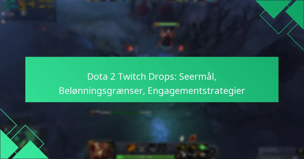 Dota 2 Twitch Drops: Seermål, Belønningsgrænser, Engagementstrategier