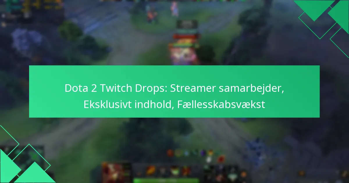 Dota 2 Twitch Drops: Streamer samarbejder, Eksklusivt indhold, Fællesskabsvækst