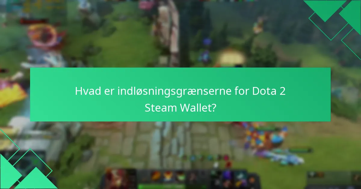 Hvad er indløsningsgrænserne for Dota 2 Steam Wallet?