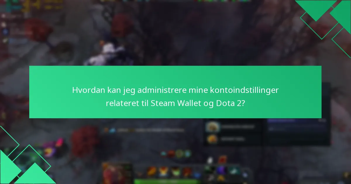 Hvordan kan jeg administrere mine kontoindstillinger relateret til Steam Wallet og Dota 2?